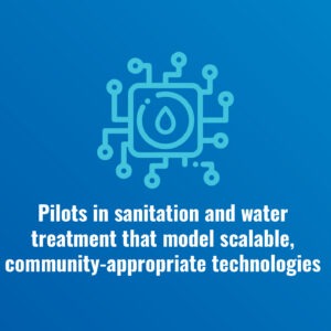 Pilots in sanitation and water treatment that model scalable, community-appropriate technologies